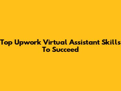 Top Upwork Virtual Assistant Skills To Succeed