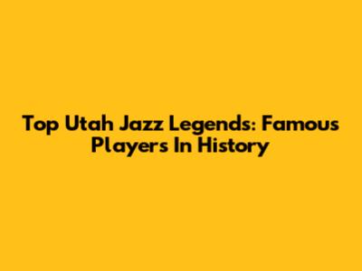 Top Utah Jazz Legends: Famous Players In History