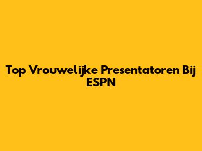 Top Vrouwelijke Presentatoren Bij ESPN
