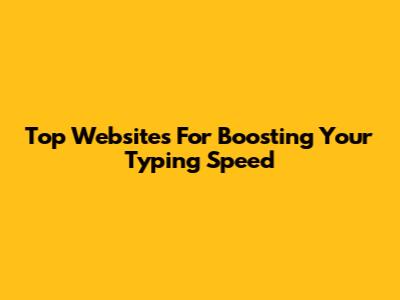 Top Websites For Boosting Your Typing Speed