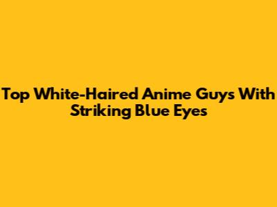 Top White-Haired Anime Guys With Striking Blue Eyes