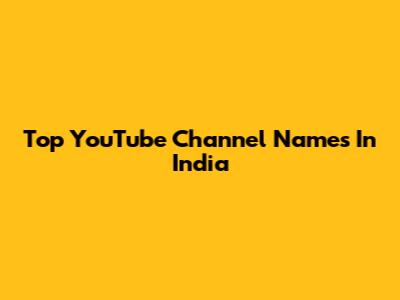 Top YouTube Channel Names In India
