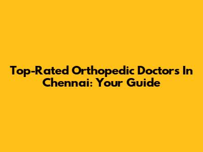 Top-Rated Orthopedic Doctors In Chennai: Your Guide