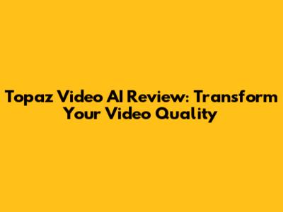Topaz Video AI Review: Transform Your Video Quality