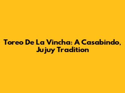 Toreo De La Vincha: A Casabindo, Jujuy Tradition