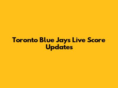 Toronto Blue Jays Live Score Updates