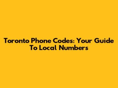 Toronto Phone Codes: Your Guide To Local Numbers
