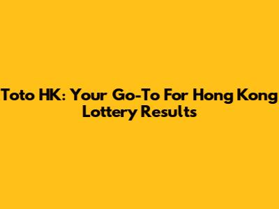 Toto HK: Your Go-To For Hong Kong Lottery Results