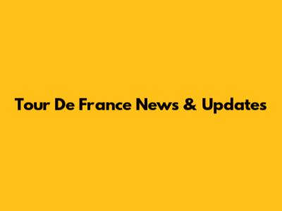 Tour De France News & Updates