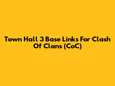 Town Hall 3 Base Links For Clash Of Clans (CoC)