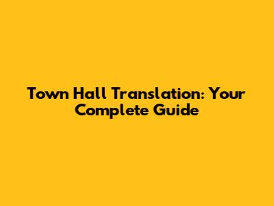 Town Hall Translation: Your Complete Guide