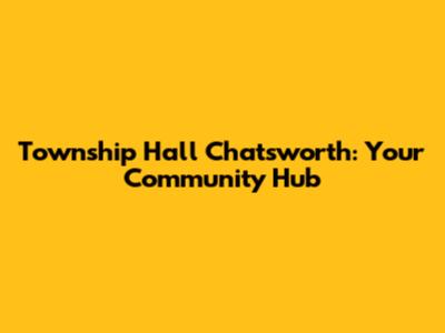 Township Hall Chatsworth: Your Community Hub