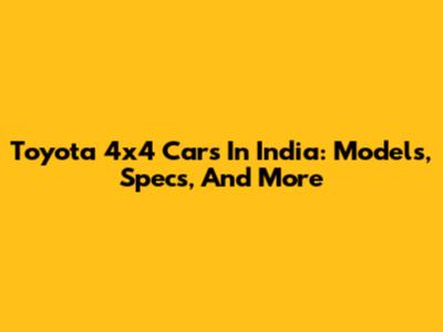 Toyota 4x4 Cars In India: Models, Specs, And More