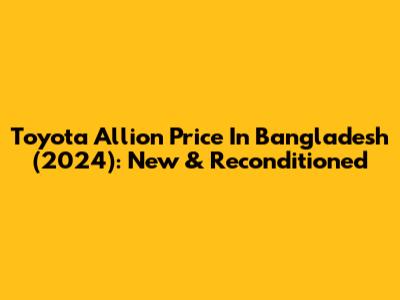 Toyota Allion Price In Bangladesh (2024): New & Reconditioned