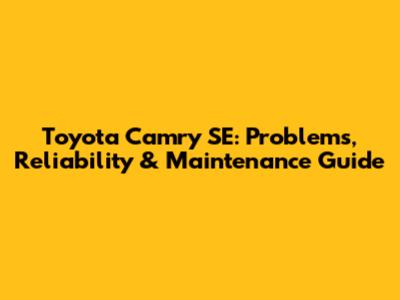Toyota Camry SE: Problems, Reliability & Maintenance Guide