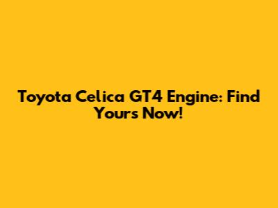 Toyota Celica GT4 Engine: Find Yours Now!