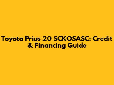 Toyota Prius 20 SCKOSASC: Credit & Financing Guide