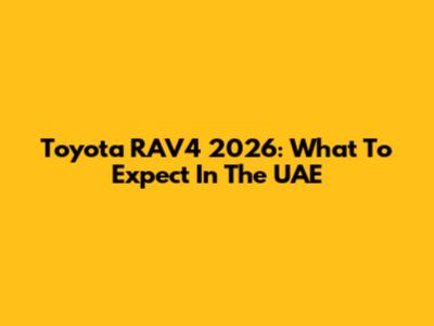 Toyota RAV4 2026: What To Expect In The UAE