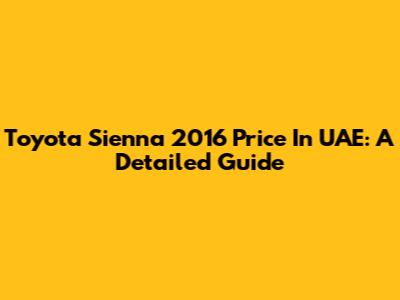 Toyota Sienna 2016 Price In UAE: A Detailed Guide
