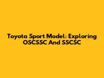 Toyota Sport Model: Exploring OSCSSC And SSCSC