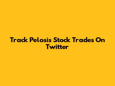 Track Pelosi's Stock Trades On Twitter