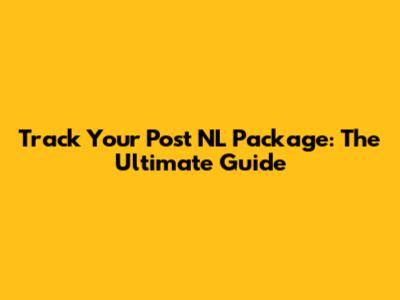 Track Your Post NL Package: The Ultimate Guide