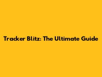 Tracker Blitz: The Ultimate Guide