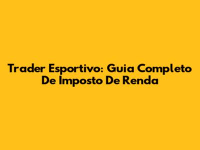 Trader Esportivo: Guia Completo De Imposto De Renda