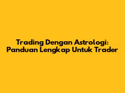 Trading Dengan Astrologi: Panduan Lengkap Untuk Trader