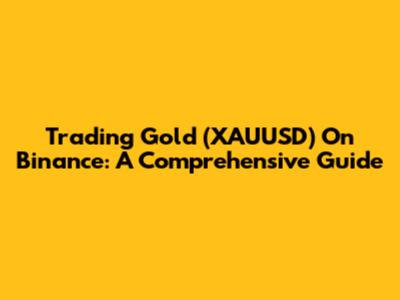 Trading Gold (XAUUSD) On Binance: A Comprehensive Guide