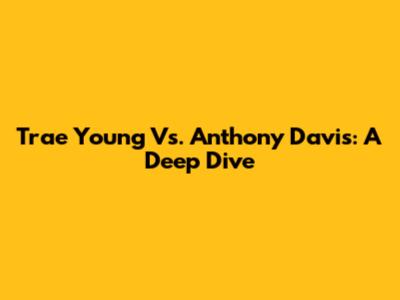 Trae Young Vs. Anthony Davis: A Deep Dive