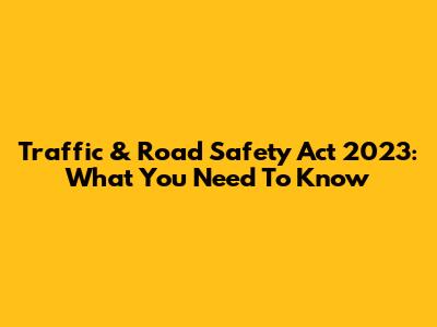 Traffic & Road Safety Act 2023: What You Need To Know