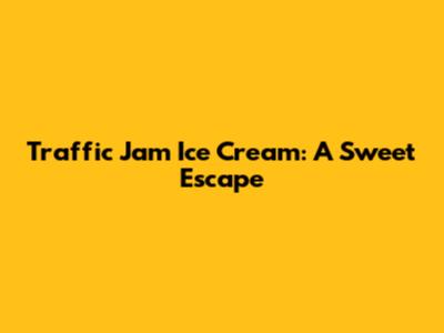 Traffic Jam Ice Cream: A Sweet Escape