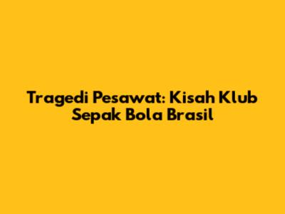Tragedi Pesawat: Kisah Klub Sepak Bola Brasil