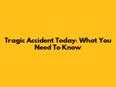 Tragic Accident Today: What You Need To Know