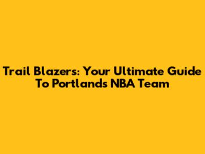 Trail Blazers: Your Ultimate Guide To Portland's NBA Team