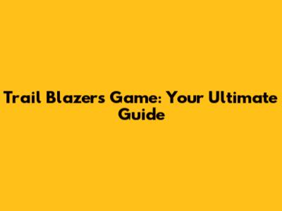 Trail Blazers Game: Your Ultimate Guide