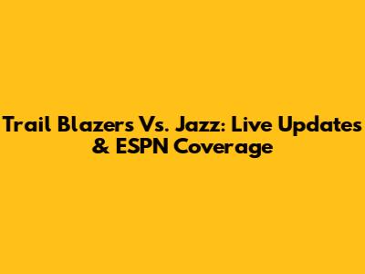 Trail Blazers Vs. Jazz: Live Updates & ESPN Coverage