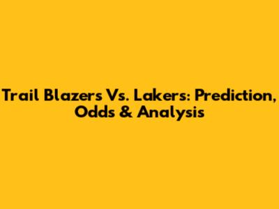 Trail Blazers Vs. Lakers: Prediction, Odds & Analysis