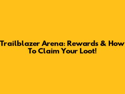 Trailblazer Arena: Rewards & How To Claim Your Loot!