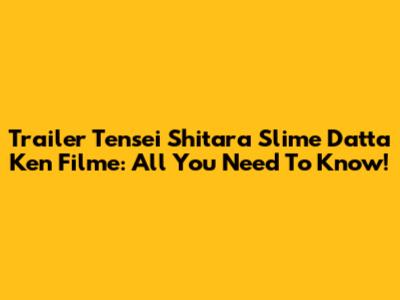 Trailer Tensei Shitara Slime Datta Ken Filme: All You Need To Know!