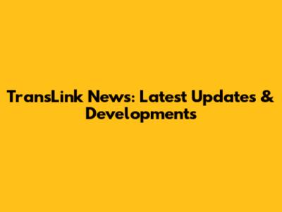 TransLink News: Latest Updates & Developments