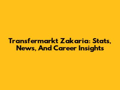 Transfermarkt Zakaria: Stats, News, And Career Insights