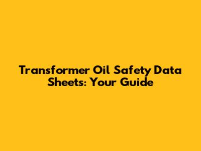 Transformer Oil Safety Data Sheets: Your Guide
