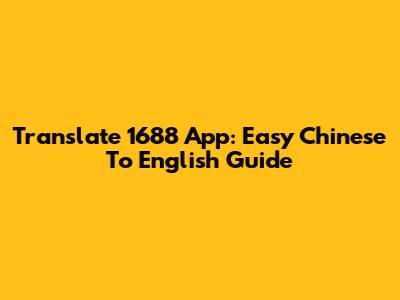 Translate 1688 App: Easy Chinese To English Guide