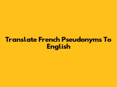 Translate French Pseudonyms To English