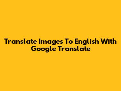 Translate Images To English With Google Translate
