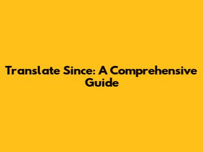 Translate Since: A Comprehensive Guide