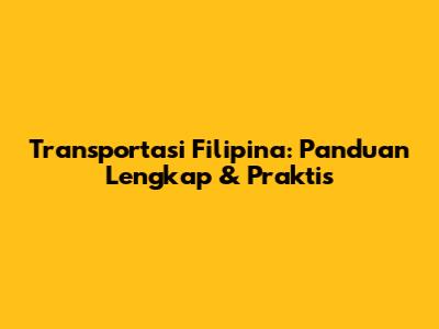 Transportasi Filipina: Panduan Lengkap & Praktis