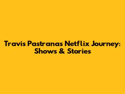 Travis Pastrana's Netflix Journey: Shows & Stories